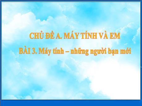 Bài giảng Tin học 3 - Bài 3: Máy tính và những người bạn mới