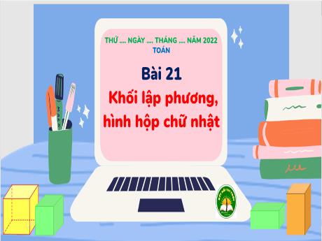 Bài giảng Toán 3 - Bài 21: Khối lập phương, hình hộp chữ nhật - Năm học 2021-2022 - Trường Tiểu học số 1 Thanh An